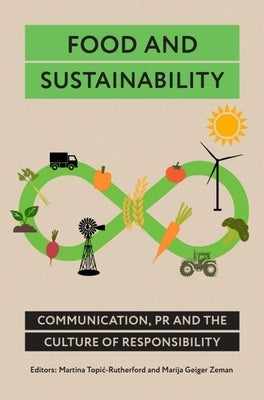 Food and Sustainability: Communication, Pr, and the Culture of Responsibility by Topic-Rutherford, Martina