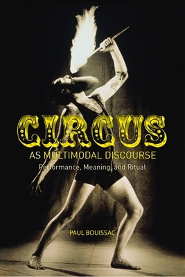 Circus as Multimodal Discourse: Performance, Meaning, and Ritual by Bouissac, Paul