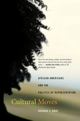 Cultural Moves: African Americans and the Politics of Representation Volume 15 by Gray, Herman