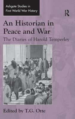 An Historian in Peace and War: The Diaries of Harold Temperley by Otte, T. G.