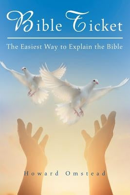 Bible Ticket: The Easiest Way to Explain the Bible by Omstead, Howard