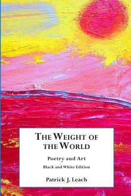 The Weight of the World: Poetry and Art by Leach, Patrick J.
