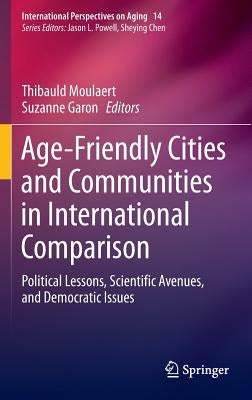 Age-Friendly Cities and Communities in International Comparison: Political Lessons, Scientific Avenues, and Democratic Issues by Moulaert, Thibauld