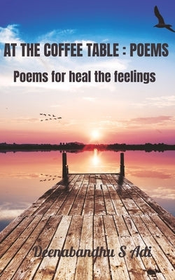At the Coffee Table: POEMS: Poems for heal the feelings by S. Adi, Deenabandhu