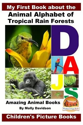 My First Book about the Animal Alphabet of Tropical Rain Forests - Amazing Animal Books - Children's Picture Books by Davidson, John
