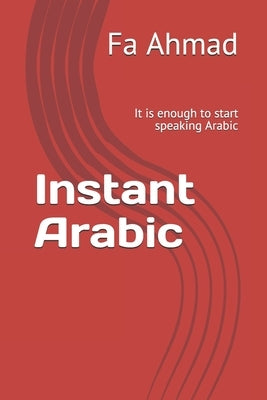 Instant Arabic: It is enough to start speaking Arabic by Ahmad, Fa