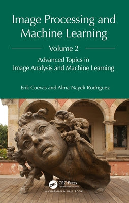 Image Processing and Machine Learning, Volume 2: Advanced Topics in Image Analysis and Machine Learning by Cuevas, Erik