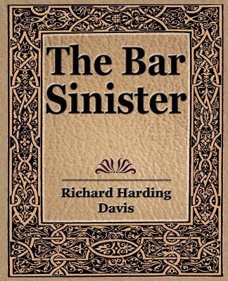 The Bar Sinister by Davis Richard Harding