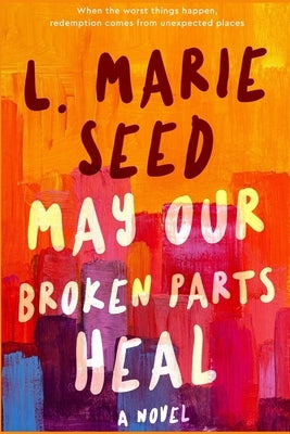 May Our Broken Parts Heal by Seed, L. Marie