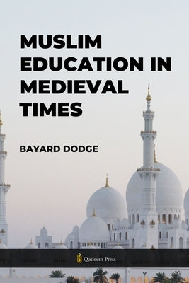 Muslim Education in Medieval times by Dodge, Bayard