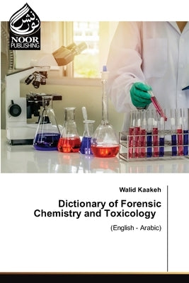 Dictionary of Forensic Chemistry and Toxicology by Kaakeh, Walid