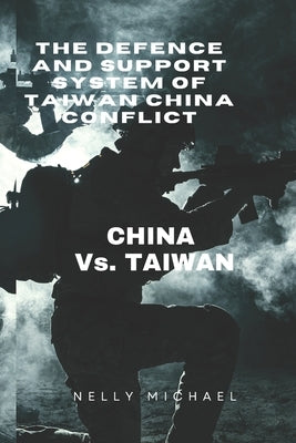The Defence and Support system of Taiwan China Conflict: CHINA vs. TAIWAN by Micheal, Nelly