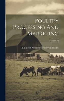 Poultry Processing And Marketing; Volume 28 by Institute of American Poultry Industr