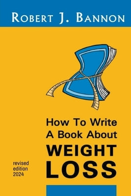 How to Write a Book About Weight Loss by Bannon, Robert J.
