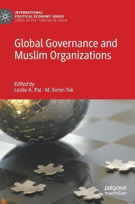 Global Governance and Muslim Organizations by Pal, Leslie A.