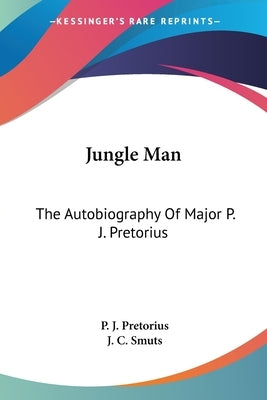 Jungle Man: The Autobiography Of Major P. J. Pretorius by Pretorius, P. J.