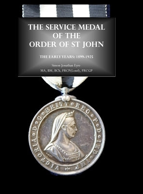 The Service Medal of the Order of St John: The early years: 1899-1925 by Eyre Ma, Bm Bch