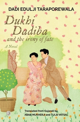 Dukhi Dadiba and the irony of fate: Novel by Taraporewala, Dadi Edulji