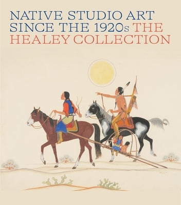 Native Studio Art Since the 1920s: The Healey Collection by Brier Marr, Alexander