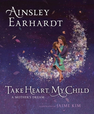 Take Heart, My Child: A Mother's Dream by Earhardt, Ainsley