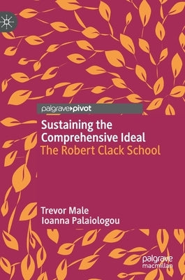 Sustaining the Comprehensive Ideal: The Robert Clack School by Male, Trevor