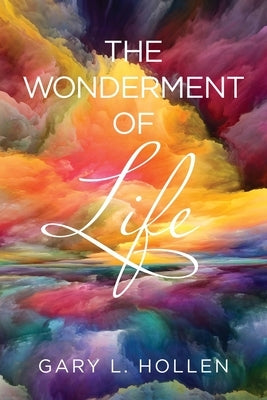 The Wonderment of Life by Hollen, Gary