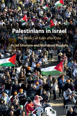 Palestinians in Israel: The Politics of Faith After Oslo by Ghanem, As'ad