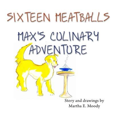 Sixteen Meatballs: Max's Culinary Adventure by Moody, Martha E.