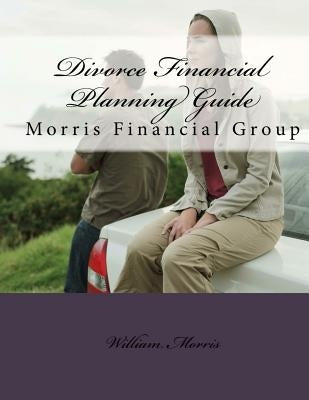 Divorce Financial Planning Guide: Protecting Your Income and Assets in Divorce by Morris Cdfa, William M.
