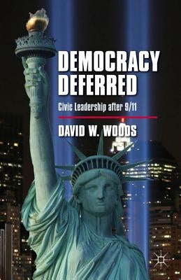 Democracy Deferred: Civic Leadership After 9/11 by Woods, D.