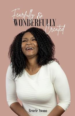 Fearfully & Wonderfully Created: Discovering who God designed you to be. by Awono, Renele