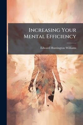 Increasing Your Mental Efficiency by Williams, Edward Huntington