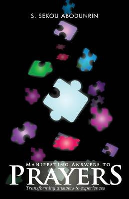 Manifesting Answers To Prayer: Transforming answers to experiences by Abodunrin, S. Sekou