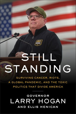 Still Standing: Surviving Cancer, Riots, a Global Pandemic, and the Toxic Politics That Divide America by Hogan, Governor Larry