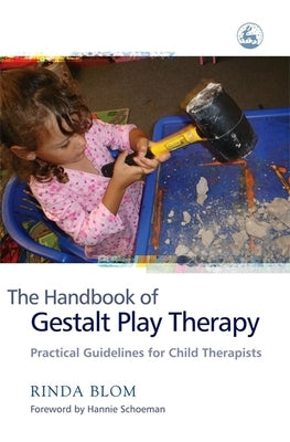 The Handbook of Gestalt Play Therapy: Practical Guidelines for Child Therapists by Blom, Rinda