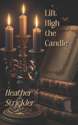 Lift High the Candle by Strickler, Heather