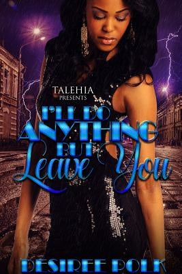 I'll Do Anything But Leave You: A Hood Romance by Polk, Desiree
