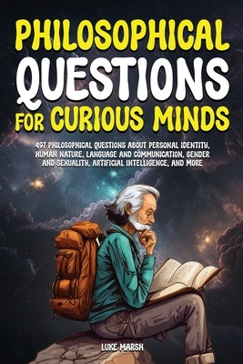Philosophical Questions for Curious Minds: 497 Philosophical Questions About Personal Identity, Human Nature, Language and Communication, Gender and S by Marsh, Luke