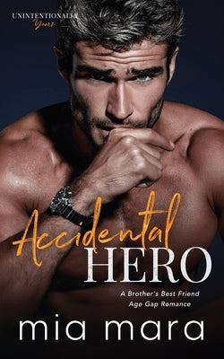 Accidental Hero: A Brother's Best Friend Age Gap Romance by Mara, Mia
