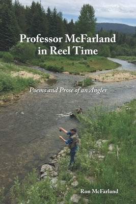 Professor McFarland in Reel Time: Poems and Prose of an Angler by McFarland, Ron