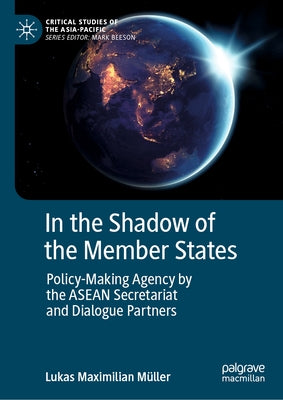 In the Shadow of the Member States: Policy-Making Agency by the ASEAN Secretariat and Dialogue Partners by Müller, Lukas Maximilian