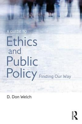 A Guide to Ethics and Public Policy: Finding Our Way by Welch, D. Don