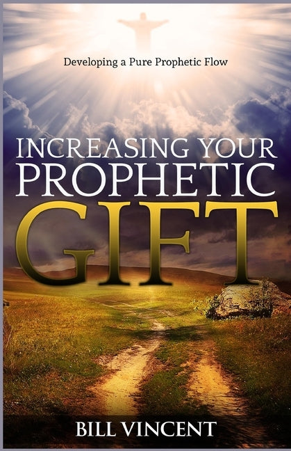 Increasing Your Prophetic Gift: Developing a Pure Prophetic Flow by Vincent, Bill