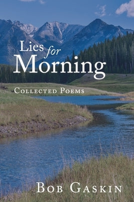Lies for Morning: Collected Poems by Gaskin, Bob