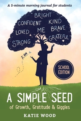 A Simple Seed of Growth, Gratitude & Giggles a 5 minute journal for students, School Edition by Wood, Katie