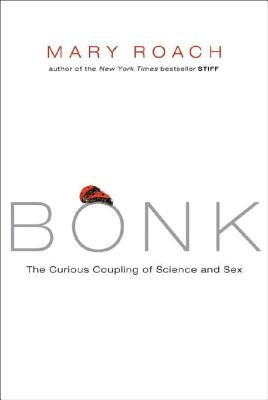 Bonk: The Curious Coupling of Science and Sex by Roach, Mary