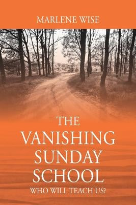 The Vanishing Sunday School: Who Will Teach Us? by Wise, Marlene