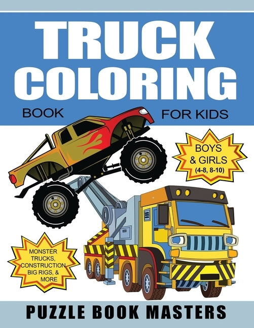 Truck Coloring Book for Kids: Boys and Girls 4-8, 8-10: Monster Trucks, Construction, Big Rigs and More by Masters, Puzzle Book