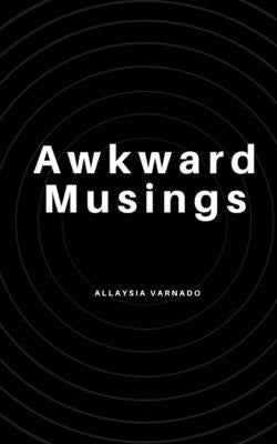 Awkward Musings by Varnado, Allaysia