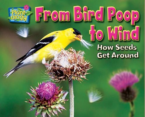 From Bird Poop to Wind: How Seeds Get Around by Lawrence, Ellen